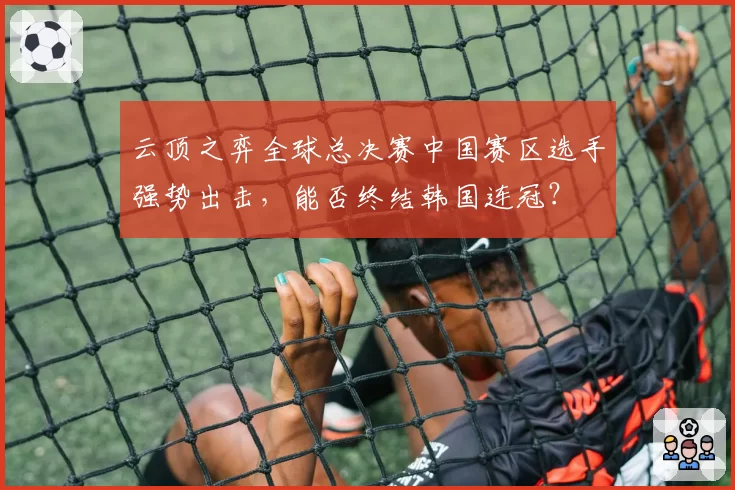 云顶之弈全球总决赛中国赛区选手强势出击，能否终结韩国连冠？
