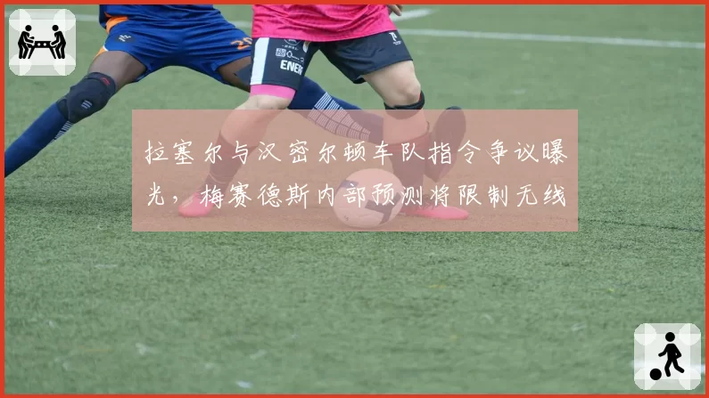 拉塞尔与汉密尔顿车队指令争议曝光，梅赛德斯内部预测将限制无线电沟通