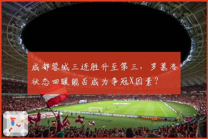 成都蓉城三连胜升至第三，罗慕洛状态回暖能否成为争冠X因素？